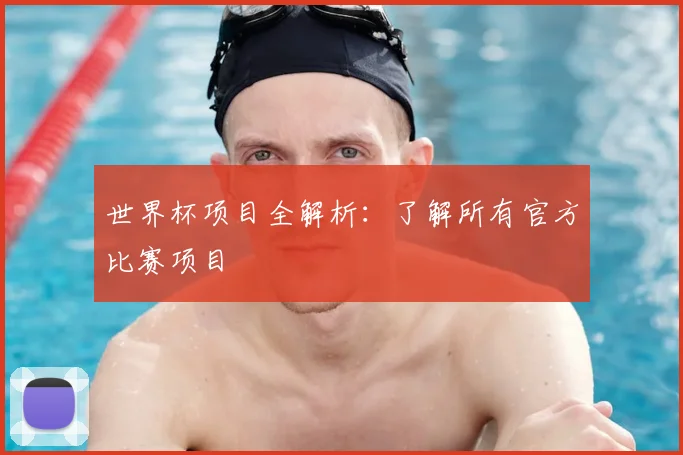 世界杯项目全解析:了解所有官方比赛项目