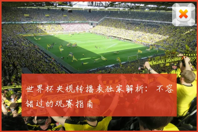 世界杯央视转播表独家解析:不容错过的观赛指南