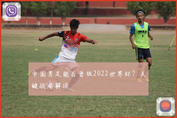 中国男足能否晋级2022世界杯?关键战局解读