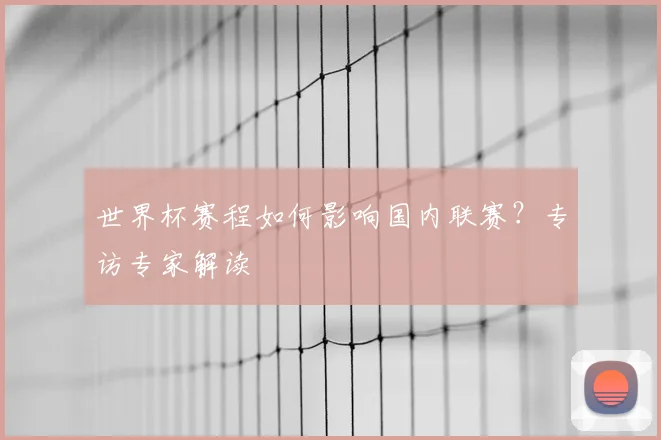 世界杯赛程如何影响国内联赛？专访专家解读