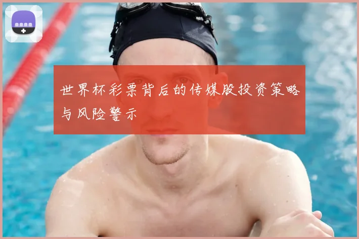 世界杯彩票背后的传媒股投资策略与风险警示