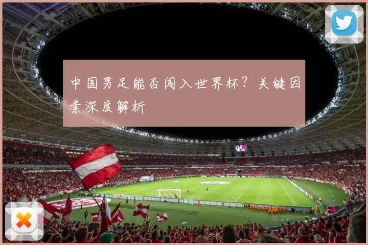 中国男足能否闯入世界杯？关键因素深度解析