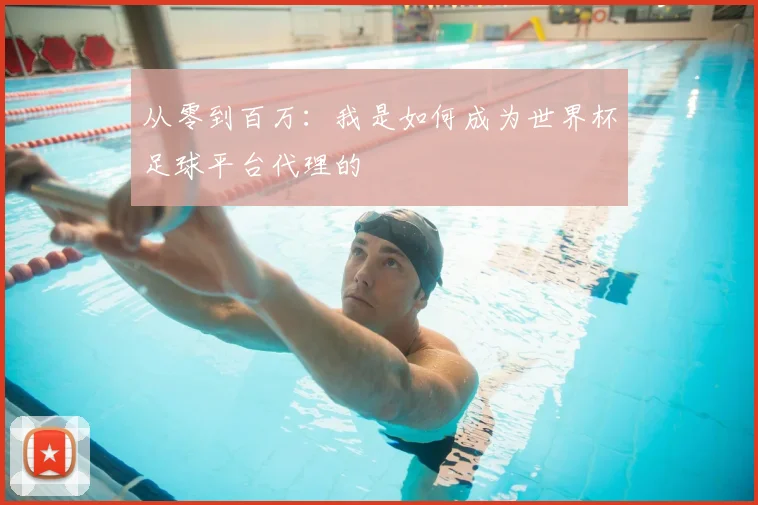 从零到百万:我是如何成为世界杯足球平台代理的