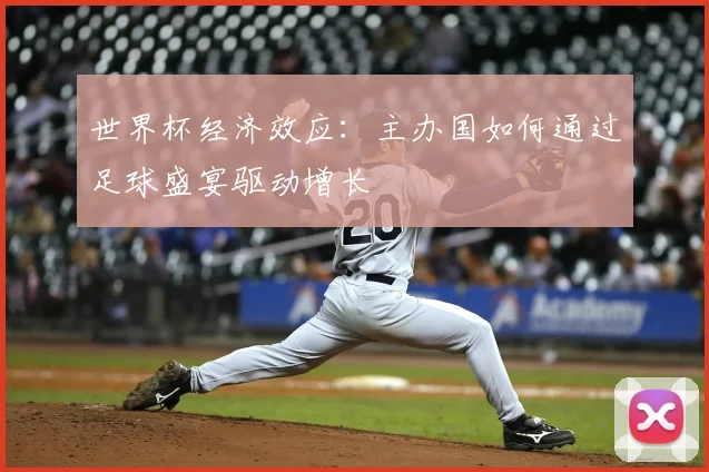 世界杯经济效应:主办国如何通过足球盛宴驱动增长